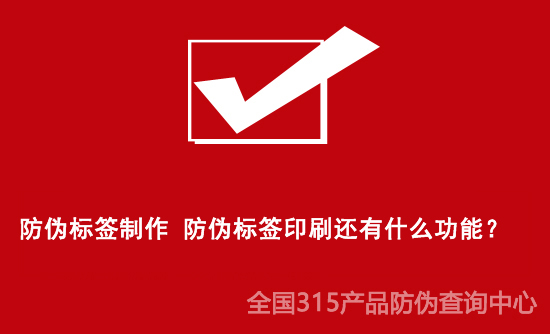防偽標(biāo)簽制作 防偽標(biāo)簽印刷還有什么功能？